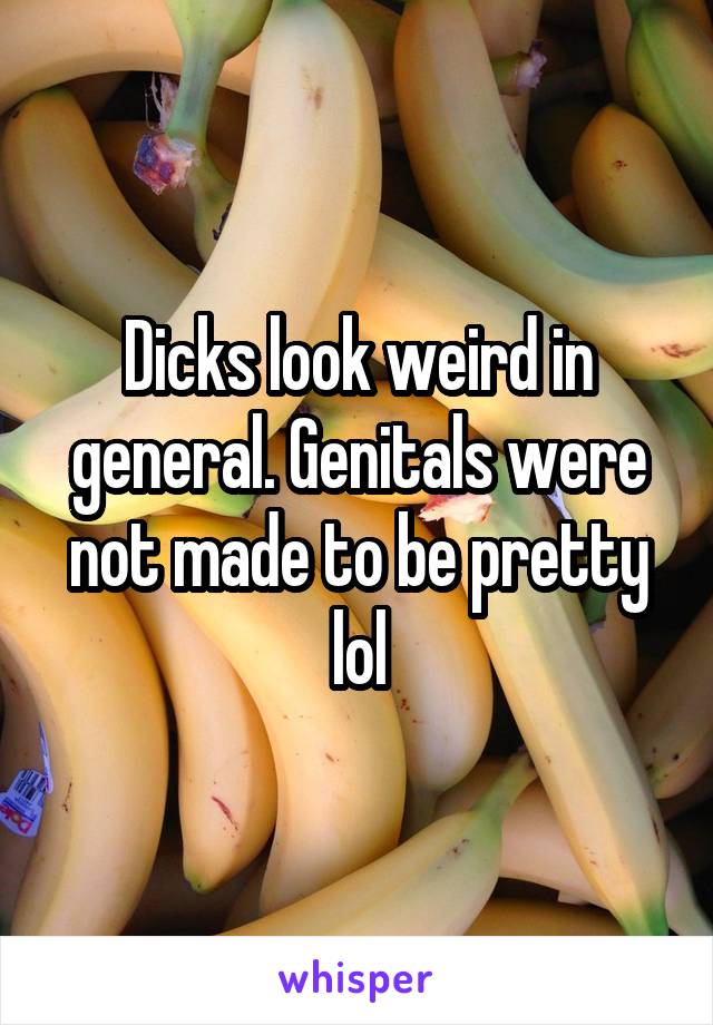 Dicks look weird in general. Genitals were not made to be pretty lol