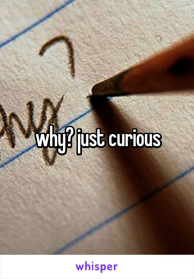 why? just curious