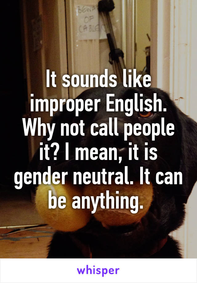 It sounds like improper English. Why not call people it? I mean, it is gender neutral. It can be anything. 