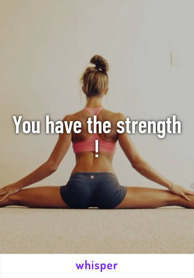 You have the strength !