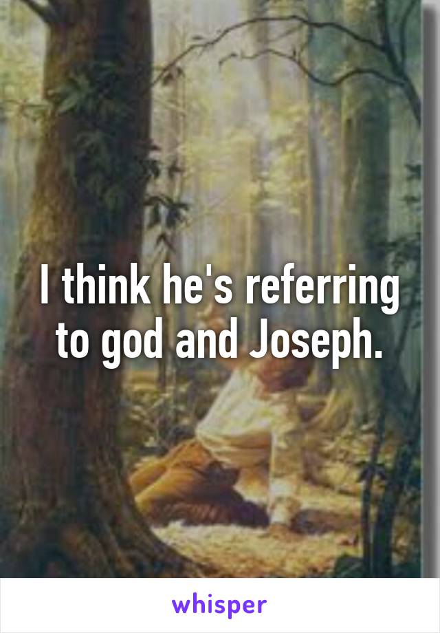 I think he's referring to god and Joseph.