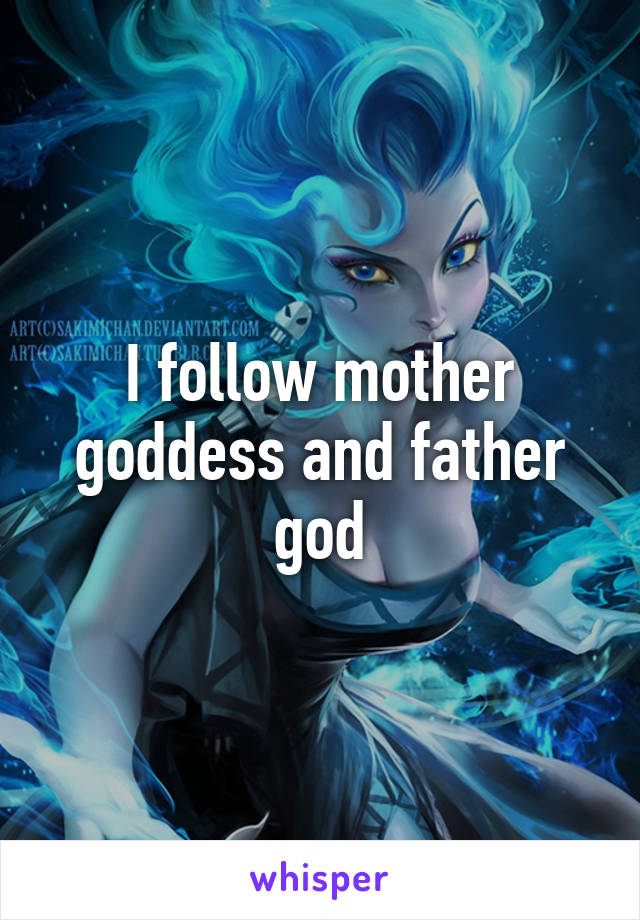 I follow mother goddess and father god