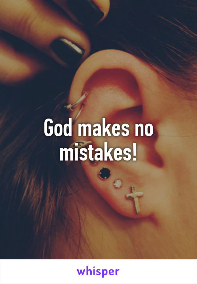 God makes no mistakes!