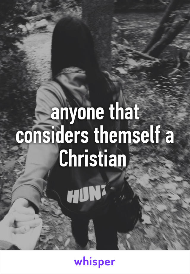 anyone that considers themself a Christian 