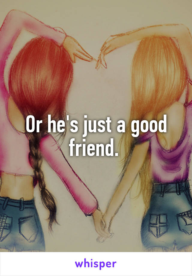 Or he's just a good friend. 