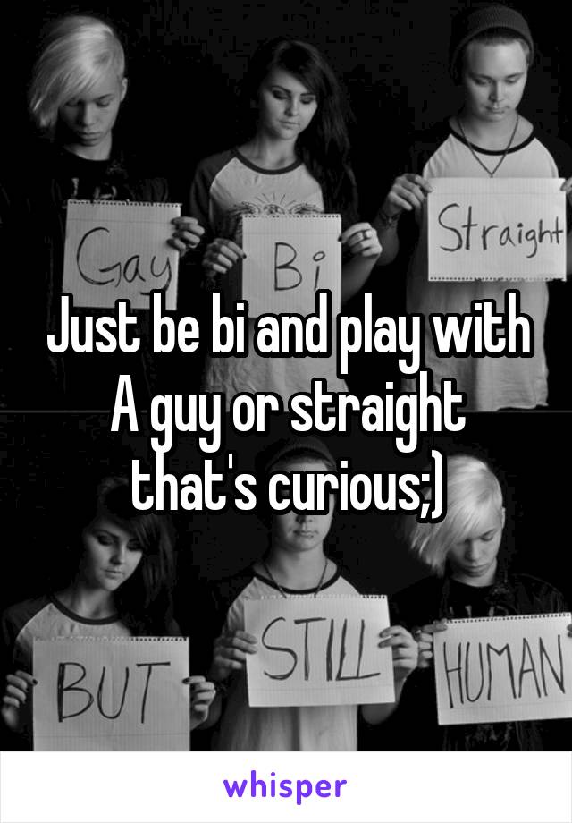 Just be bi and play with
A guy or straight that's curious;)