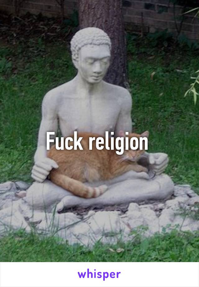 Fuck religion 