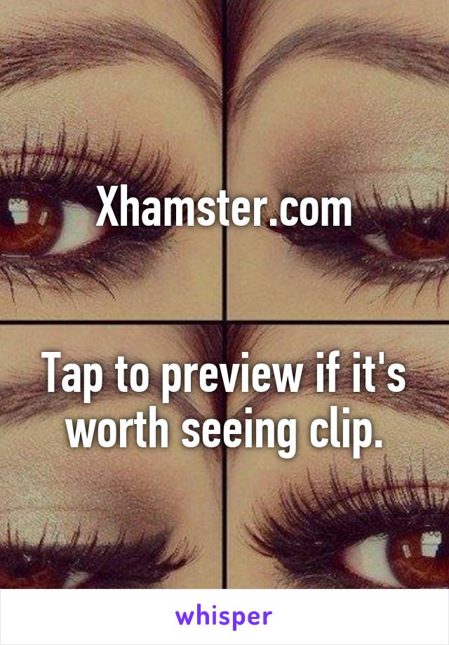 Xhamster.com


Tap to preview if it's worth seeing clip.