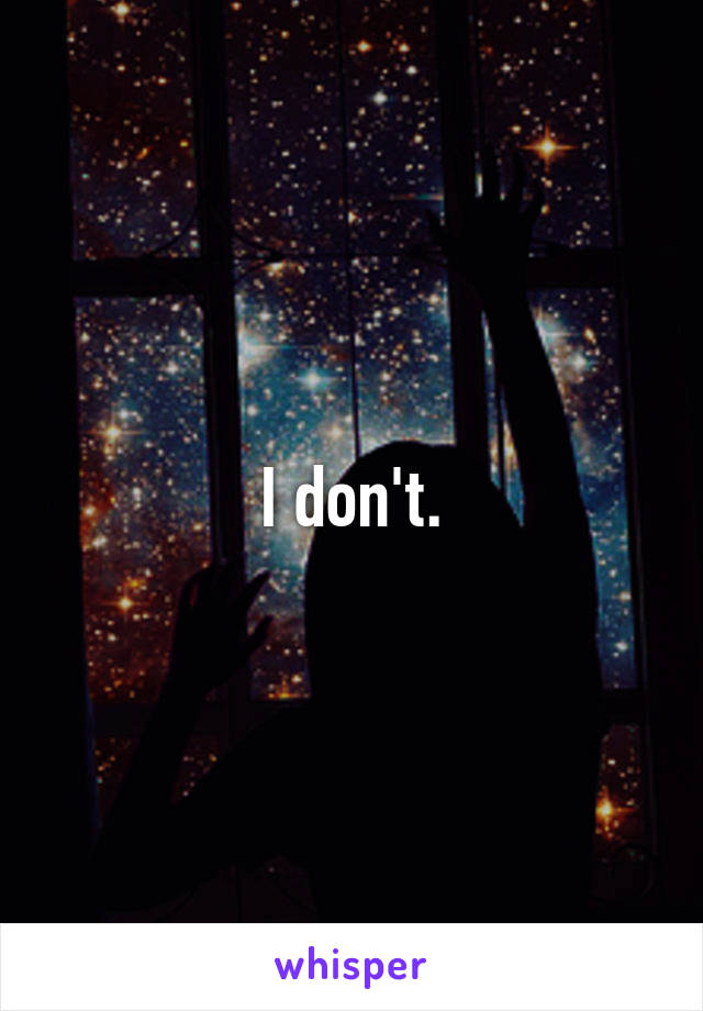 I don't.