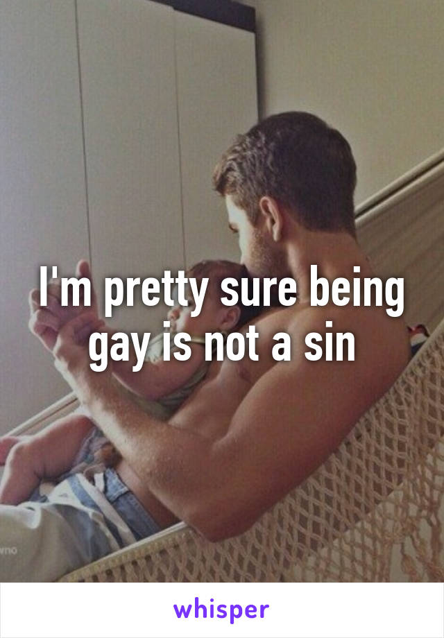 I'm pretty sure being gay is not a sin