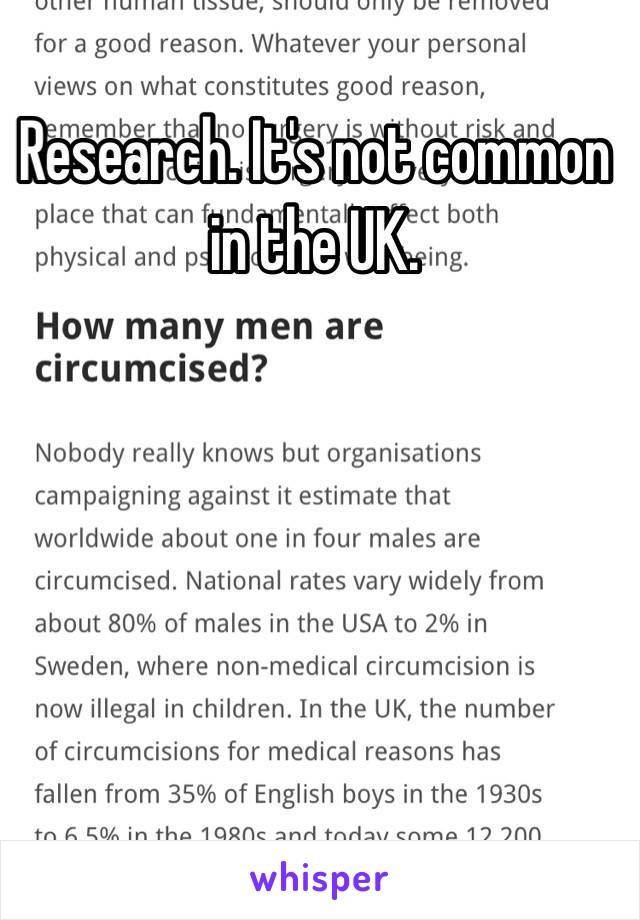 Research. It's not common in the UK. 