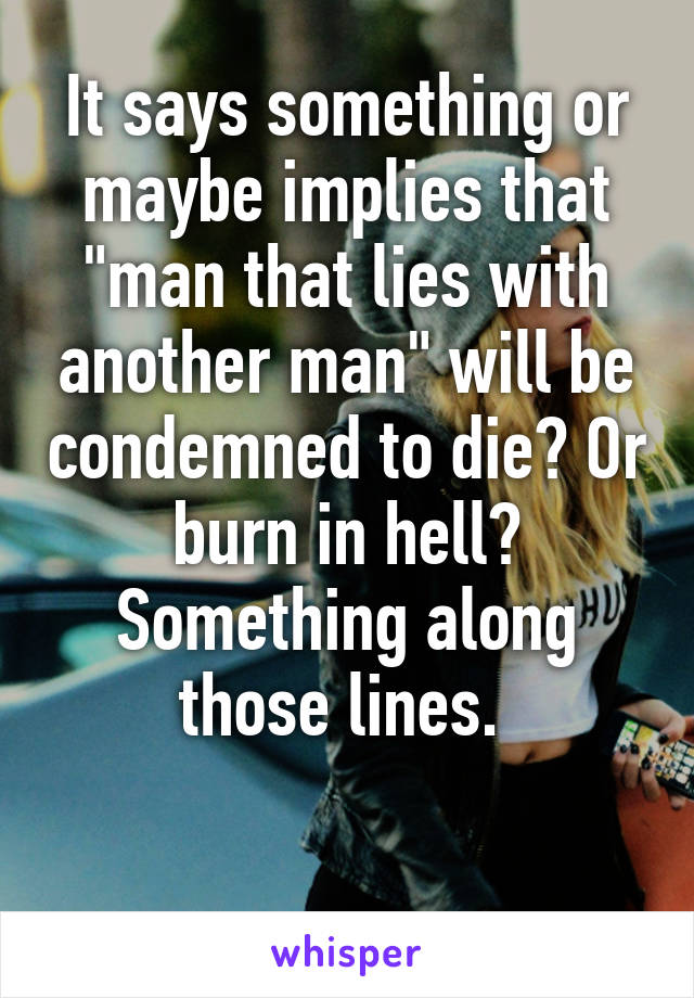 It says something or maybe implies that "man that lies with another man" will be condemned to die? Or burn in hell? Something along those lines. 

