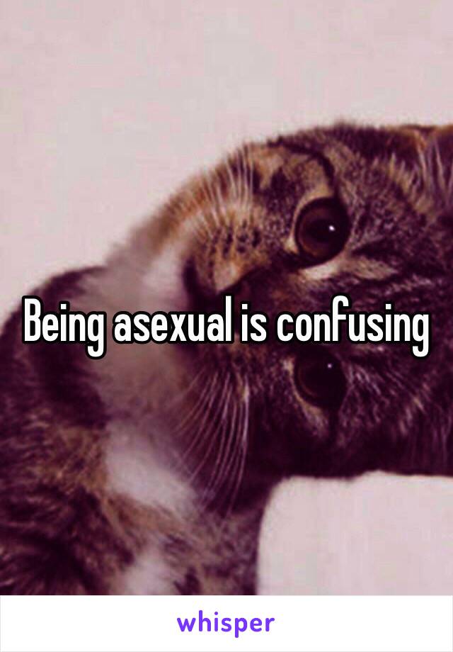 Being asexual is confusing 