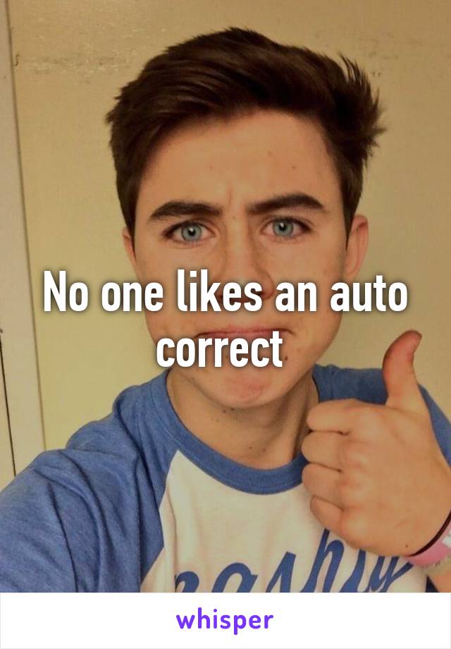 No one likes an auto correct 