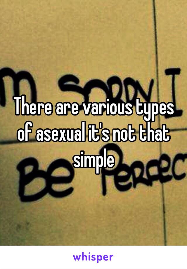 There are various types of asexual it's not that simple 