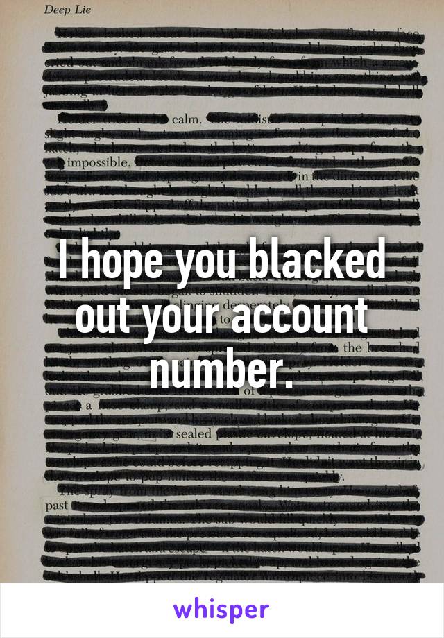 I hope you blacked out your account number.