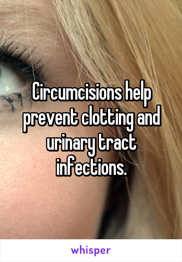 Circumcisions help prevent clotting and urinary tract infections.