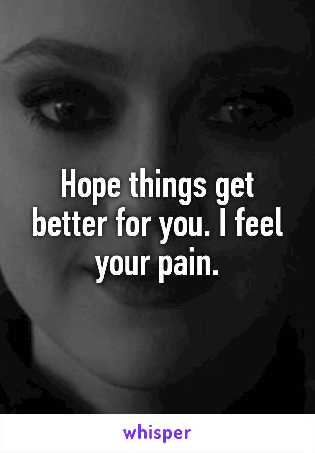 Hope things get better for you. I feel your pain.