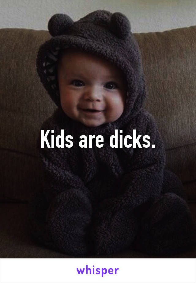 Kids are dicks.