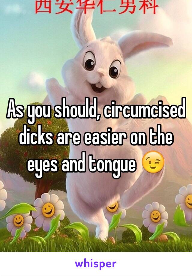 As you should, circumcised dicks are easier on the eyes and tongue 😉