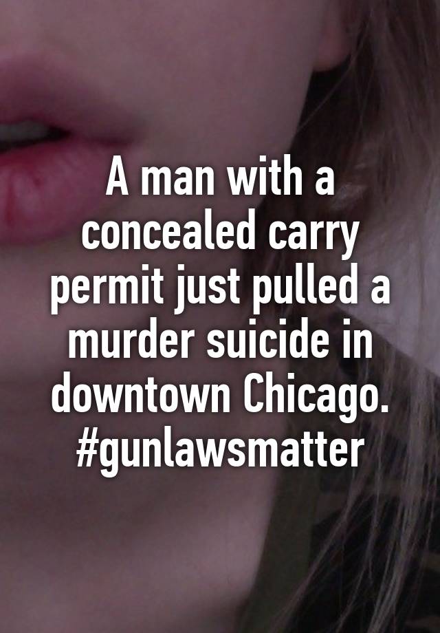 A man with a concealed carry permit just pulled a murder suicide in downtown Chicago. #gunlawsmatter