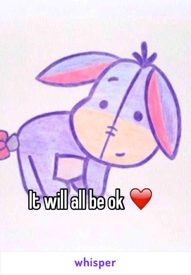 It will all be ok ❤️
