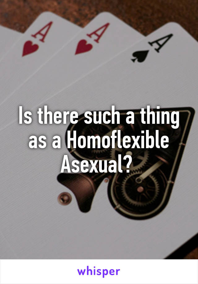Is there such a thing as a Homoflexible Asexual? 