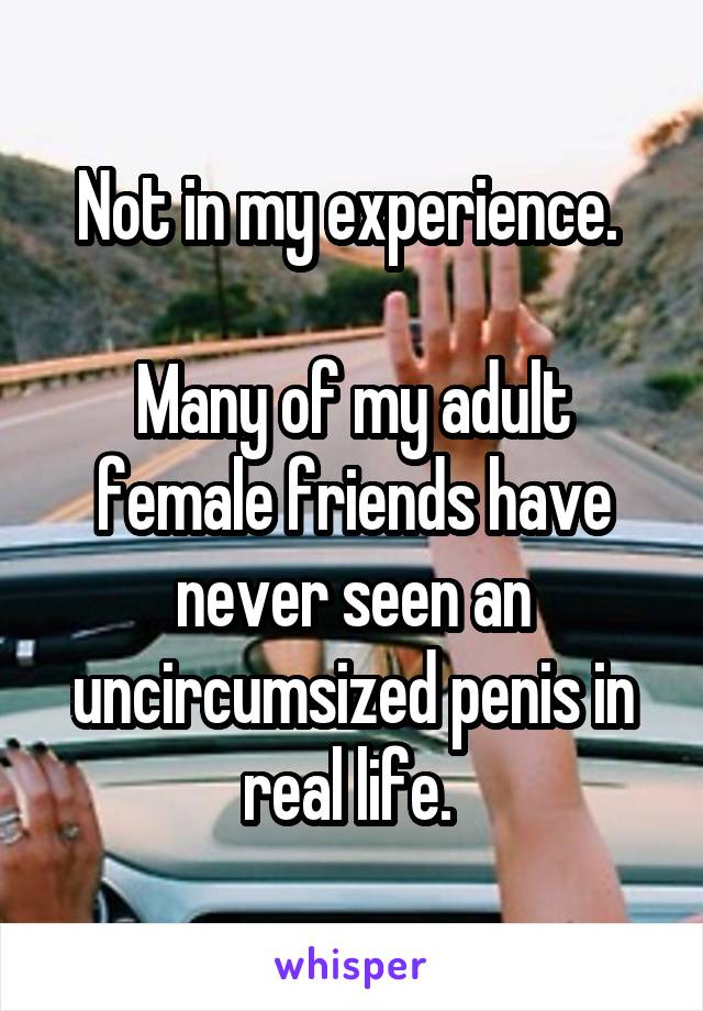 Not in my experience. 

Many of my adult female friends have never seen an uncircumsized penis in real life. 