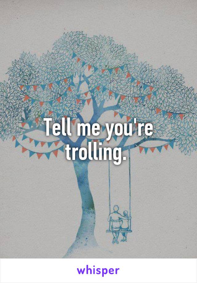 Tell me you're trolling. 