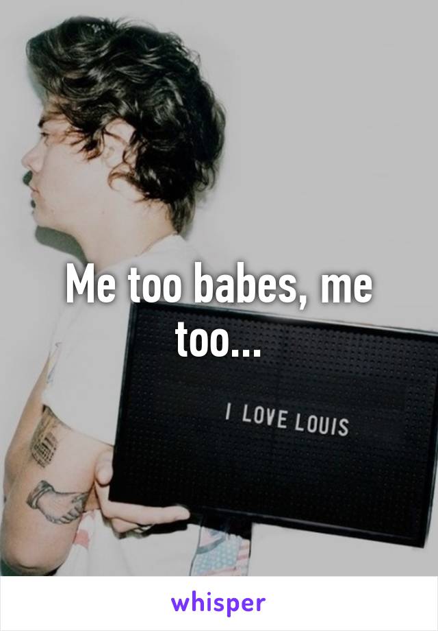 Me too babes, me too...