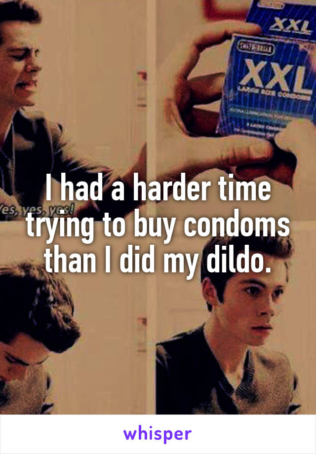 I had a harder time trying to buy condoms than I did my dildo.