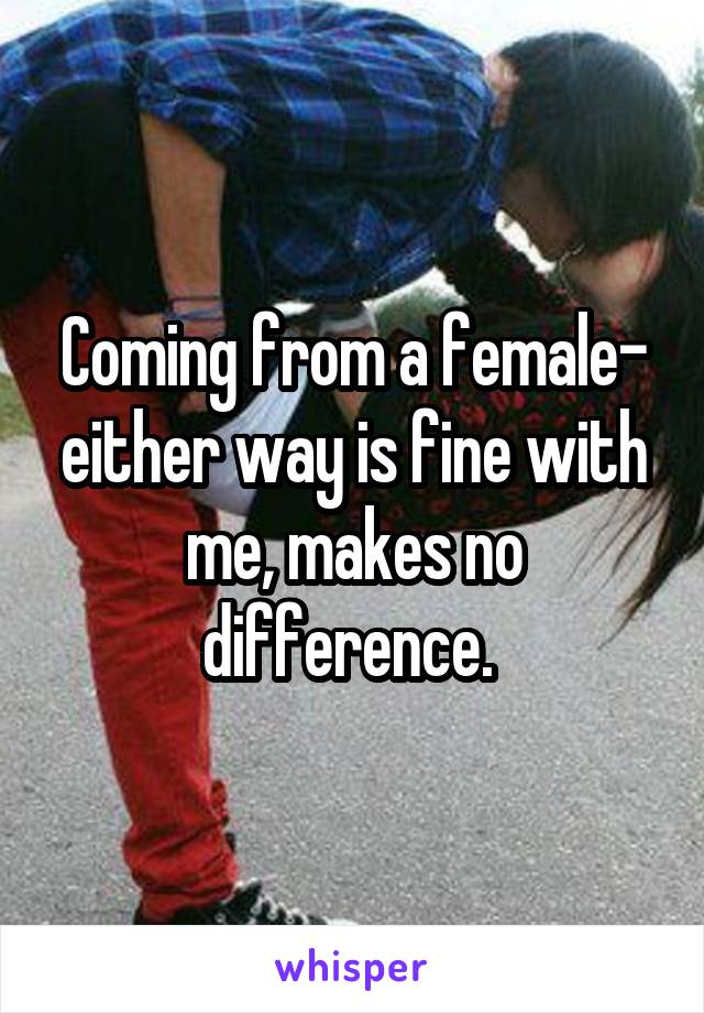 Coming from a female- either way is fine with me, makes no difference. 