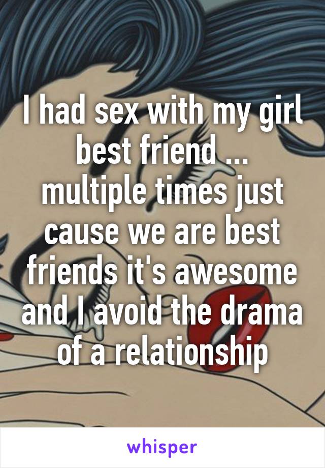I Had Sex With My Girl Best Friend Multiple Times Just Cause We Are Best Friends Its 