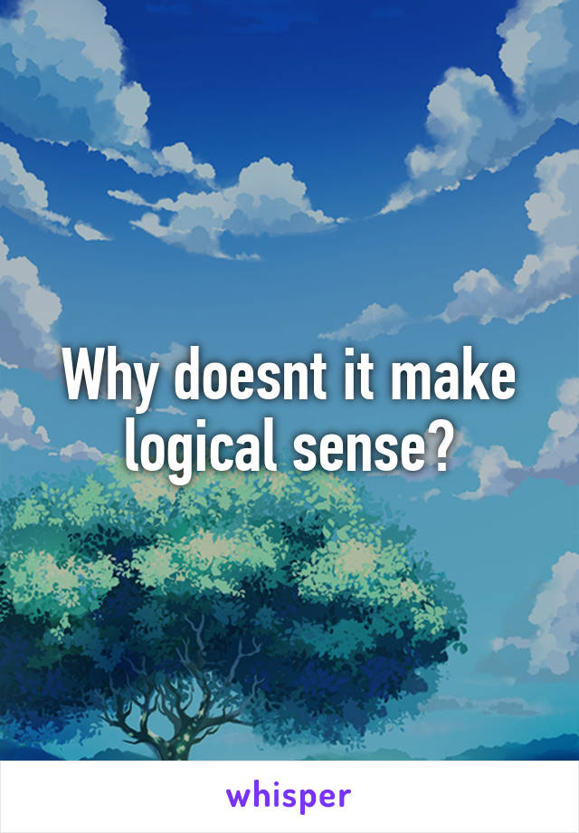 Why doesnt it make logical sense?