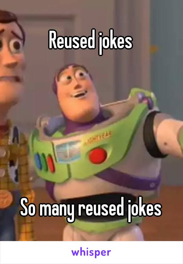 Reused jokes





So many reused jokes