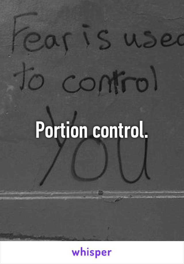 Portion control.
