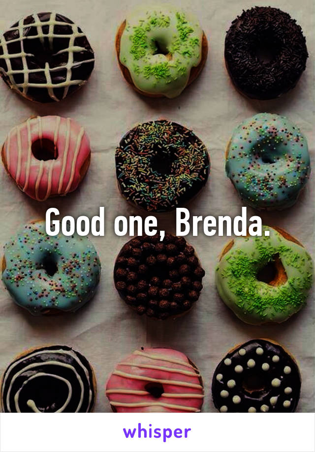 Good one, Brenda.