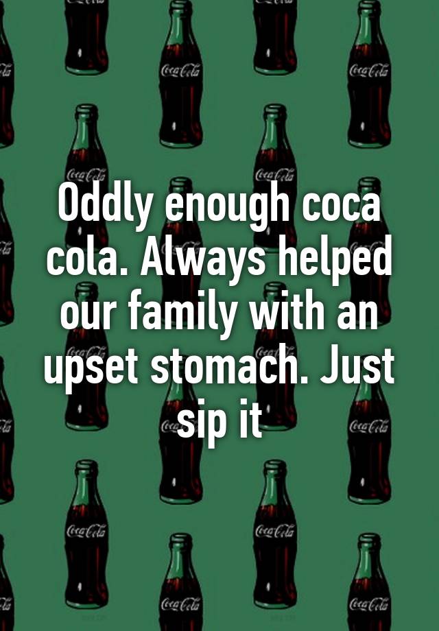 oddly-enough-coca-cola-always-helped-our-family-with-an-upset-stomach