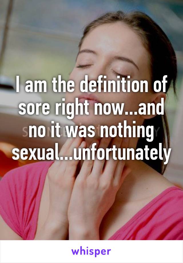 i-am-the-definition-of-sore-right-now-and-no-it-was-nothing-sexual