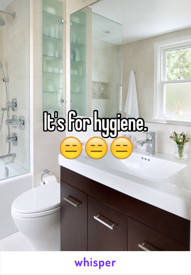 It's for hygiene. 
😑😑😑