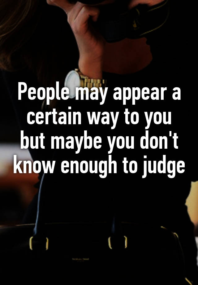 people-may-appear-a-certain-way-to-you-but-maybe-you-don-t-know-enough