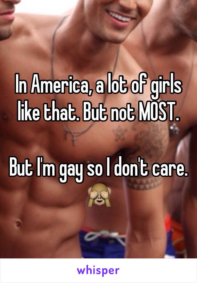 In America, a lot of girls like that. But not MOST.

But I'm gay so I don't care. 🙈