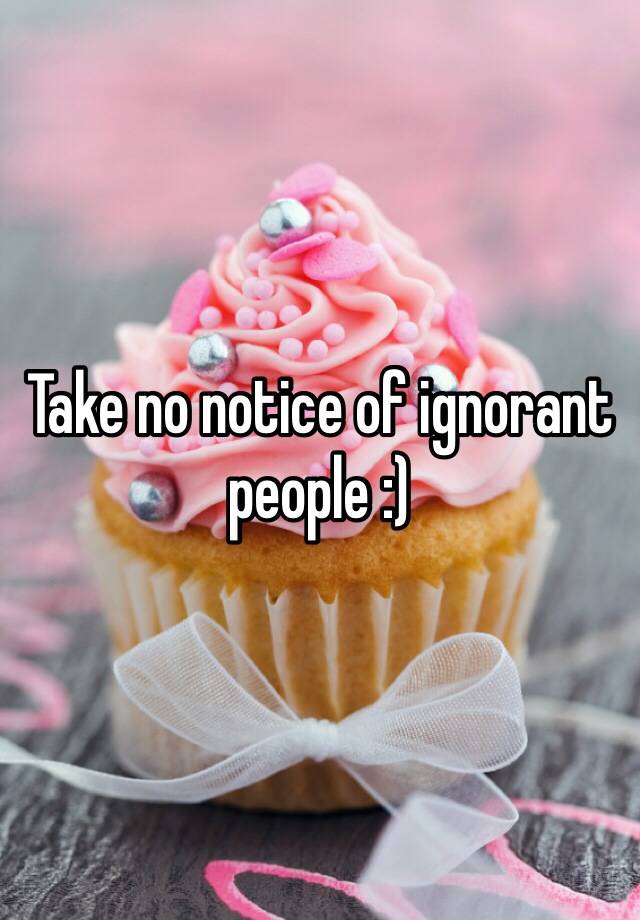 take-no-notice-of-ignorant-people