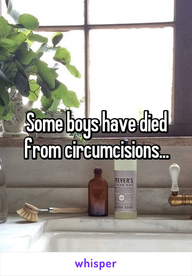 Some boys have died from circumcisions...