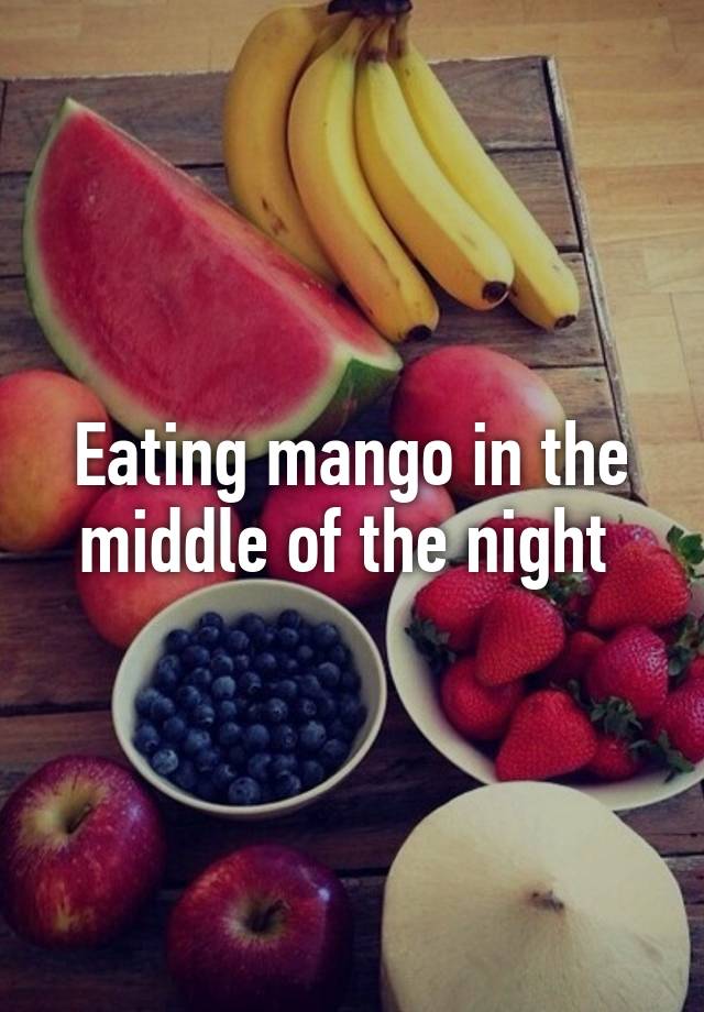 eating-mango-in-the-middle-of-the-night