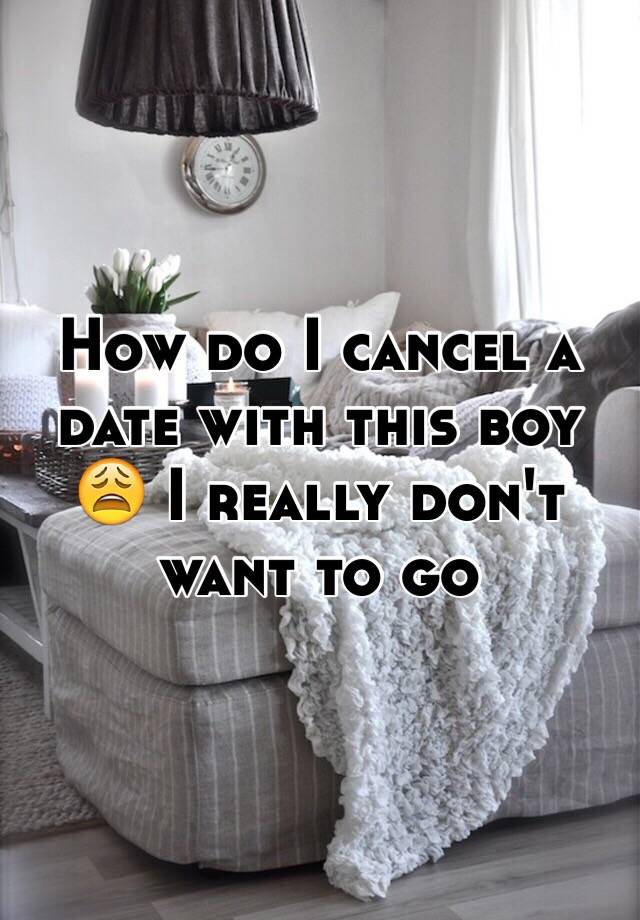 how-do-i-cancel-a-date-with-this-boy-i-really-don-t-want-to-go