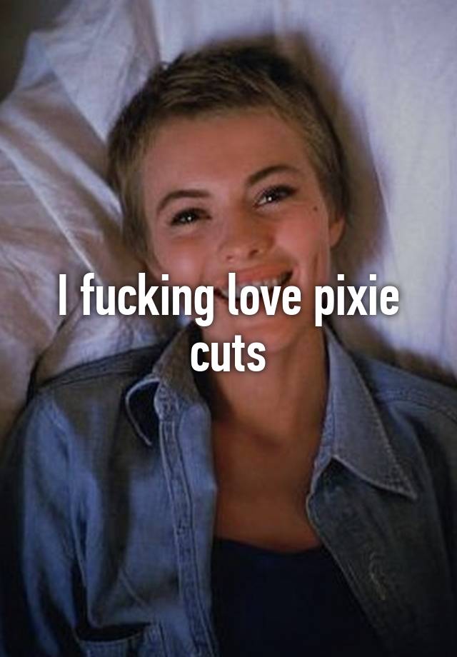 I Fucking Love Pixie Cuts