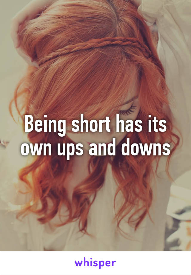 Being short has its own ups and downs