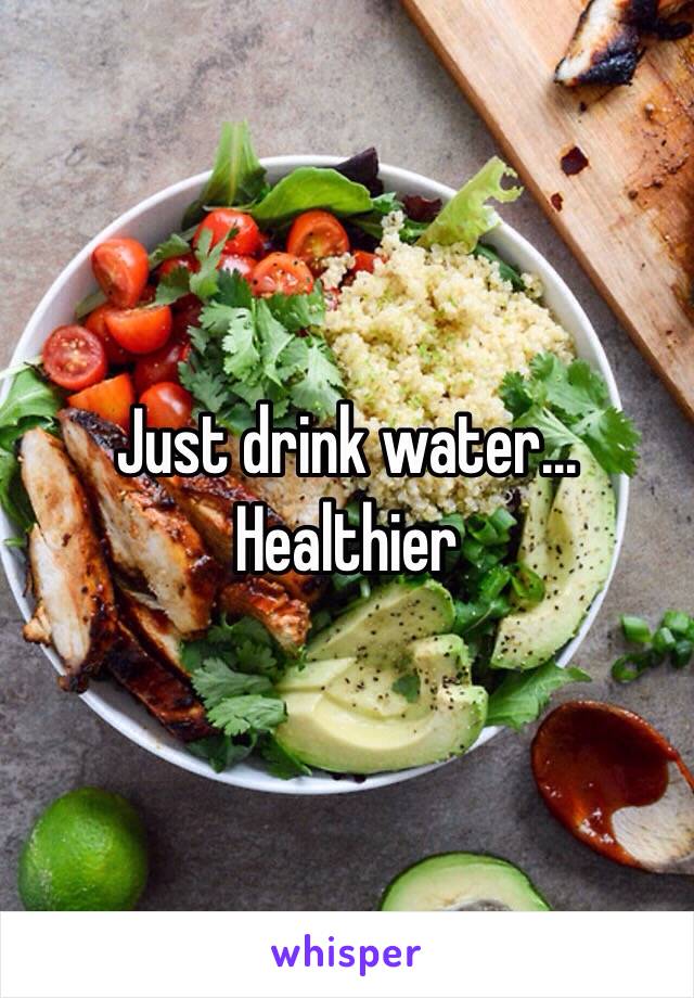 Just drink water... Healthier