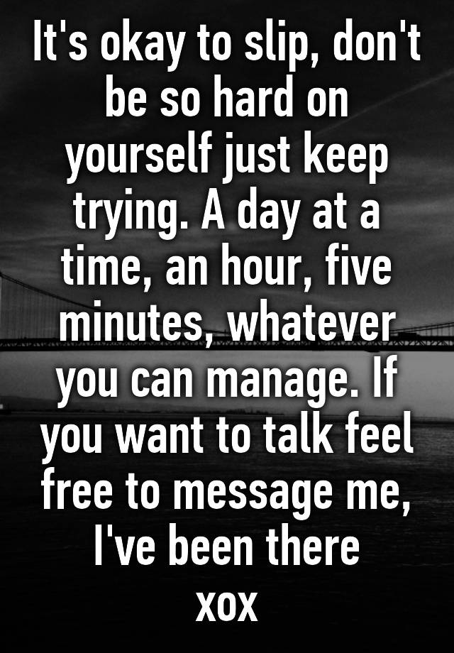 it-s-okay-to-slip-don-t-be-so-hard-on-yourself-just-keep-trying-a-day